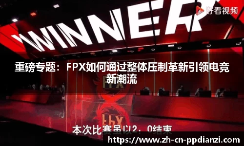 重磅专题：FPX如何通过整体压制革新引领电竞新潮流