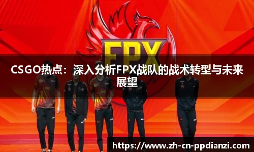 CSGO热点：深入分析FPX战队的战术转型与未来展望