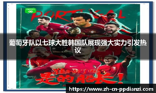 葡萄牙队以七球大胜韩国队展现强大实力引发热议